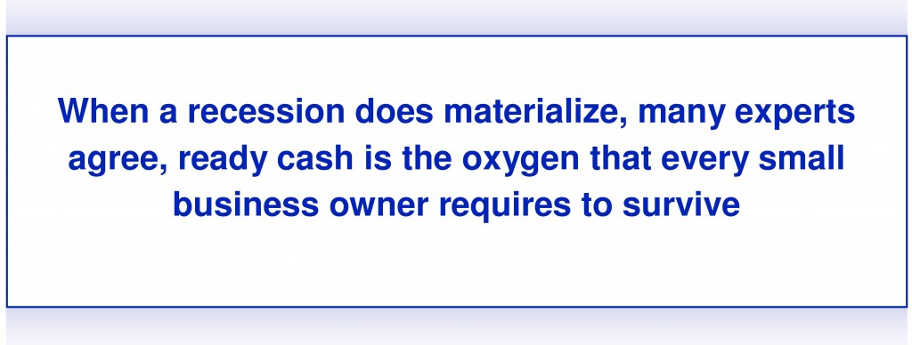 Farley quote, "When a recession does materialize, many experts agree, ready cash is the oxygen that every small business owner requires to survive."