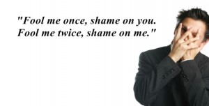 Fool me once, shame on you. Fool me twice, shame on me. Fool me once, shame on you. Fool me twice, shame on me.